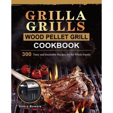 (영문도서) Grilla Grills Wood Pellet Grill Cookbook: 300 Tasty and Irresistible Recipes fo... Paperback, Debra Bowers, English, 9781803202570