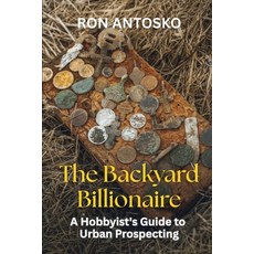 (영문도서)The Backyard Billionaire: A Hobbyist's Guide to Urban Prospecting Paperback, Independently Published, English, 9798244380064