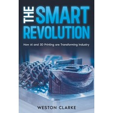 (영문도서) The Smart Revolution: How AI and 3D Printing are Transforming Industry Paperback, Ebookit.com, English, 9781456656300