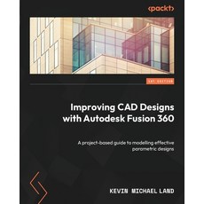 (영문도서) Improving CAD Designs with Autodesk Fusion 360: A project-based guide to modelling effective ... Paperback, Packt Publishing, English, 9781800564497