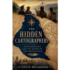 (영문도서)The Hidden Cartographers Indigenous Maps and the Making of the American West Paperback, Serena Capuozzo, English, 9798235543775