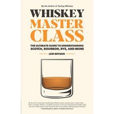 Whiskey Master Class:The Ultimate Guide to Understanding Scotch Bourbon Rye and More, Whiskey Master Class, Lew Bryson, Lumsden, Bill(저), Harvard Common Press