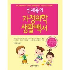 신재용의 가정의학 생활백서:명의 신재용 한의사가 알려주는 생기발랄한 아이로 키우는 동서고금의 지혜, 중앙생활사