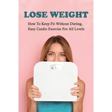 Lose Weight: How To Keep Fit Without Dieting Easy Cardio Exercise For All Levels: What Exercises Bu... Paperback, Independently Published, English, 9798715630650