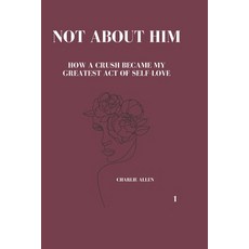 (영문도서)Not About Him: How a crush became my greatest act of self-love Paperback, Independently Published, English, 9798271506291