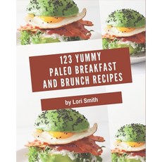 123 Yummy Paleo Breakfast and Brunch Recipes: An Inspiring Yummy Paleo Breakfast and Brunch Cookbook... Paperback, Independently Published