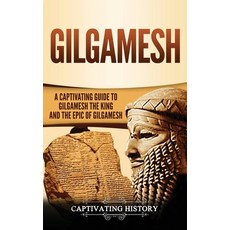 (영문도서) Gilgamesh: A Captivating Guide to Gilgamesh the King and the Epic of Gilgamesh Hardcover, Captivating History, English, 9781647483531