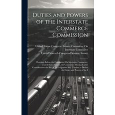 (영문도서) Duties and Powers of the Interstate Commerce Commission: Hearings Before the Committee On Int... Hardcover, Legare Street Press, English, 9781020731013