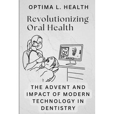 (영문도서) Revolutionizing Oral Health: The Advent and Impact of Modern Technology in Dent... Paperback, Independently Published, English, 9798311307482
