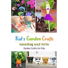 Kid's Garden Crafts: Amazing and Cute Garden Crafts for Kids: Indoor and Outdoor Garden Craft Projec... Paperback, Independently Published