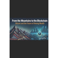 (영문도서)From the Mountains to the Blockchain: Bitcoin and the Future of Hmong Wealth Paperback, Independently Published, English, 9798277299241