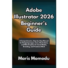 (영문도서)Adobe Illustrator 2026 Beginner's Guide: A Comprehensive Step-by-Step Manual fo... Paperback, Independently Published, English, 9798269926063