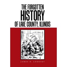 The Forgotten History of Lake County Illinois Hardcover, Xlibris Us, English, 9781664137035