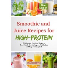 (영문도서)Smoothie and Juice Recipes for High-Protein: Delicious and Nutritious Recipes to... Paperback, Independently Published, English, 9798289056252