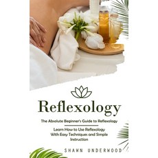 (영문도서) Reflexology: The Absolute Beginner's Guide to Reflexology (Learn How to Use Reflexology With ... Paperback, Shawn Underwood, English, 9780993830112