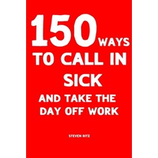(영문도서) 150 Ways to Call In Sick and Take the Day Off Work: Convincing ready-made messages to Stay Home Paperback, Independently Published, English, 9798386749125