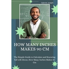 (영문도서) How Many Inches Makes 90 Cm: The Simple Guide to Calculate and Knowing full will About How M... Paperback, Independently Published, English, 9798884478114