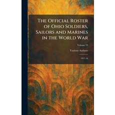 (영문도서)The Official Roster of Ohio Soldiers Sailors and Marines in the World War: 1917-18 Hardcover, Tradd Street Press, English, 9781025873336 Tradd Street Press, English, 9781025873336