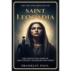 (영문도서)The life and miracles of saint Leocadia: The forgotten martyr who defied a kingd... Paperback, Independently Published, English, 9798272782281