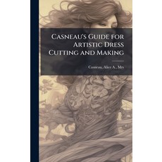 (영문도서)Casneau's Guide for Artistic Dress Cutting and Making Hardcover, Hutson Street Press, English, 9781024148282