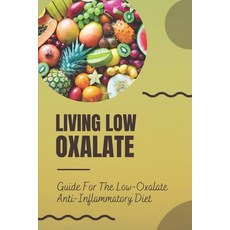 (영문도서) Living Low Oxalate: Guide For The Low-Oxalate Anti-Inflammatory Diet: Anti-Inflammatory Diet ... Paperback, Independently Published, English, 9798470653444
