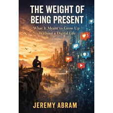 (영문도서)The Weight of Being Present: What it Meant to Grow Up Without a Digital Life Paperback, Independently Published, English, 9798261955481
