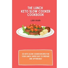 (영문도서) The Lunch Keto Slow Cooker Cookbook: 50 keto slow cooker recipes for your lunch... Paperback, Lilith Wolfe, English, 9781802779899