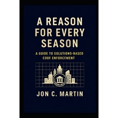 (영문도서)A Reason for Every Season: A Guide to Solutions Based Code Enforcement Paperback, Independently Published, English, 9798244635713