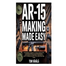 (영문도서)AR-15 Making Made Easy: A Beginner's Manual to Rifle Producing Customization p... Paperback, Independently Published, English, 9798299003789