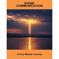 (영문도서)Divine Communication: A Four-Minute Journey Paperback, Independently Published, English, 9798265549679