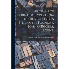 (영문도서) Specimen of Printing Types From the Boston Type & Stereotype Foundry. John G. Rogers Agent. Paperback, Legare Street Press, English, 9781014755360