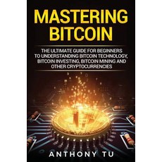 (영문도서) Mastering Bitcoin: The Ultimate Guide for Beginners to Understanding Bitcoin Te... Paperback, Createspace Independent Pub..., English, 9781984168788