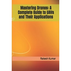 (영문도서)Mastering Drones: A Complete Guide to UAVs and Their Applications Paperback, Independently Published, English, 9798293626984