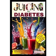 (영문도서) Juicing for Diabetes: Easy Diabetic Juicing Recipes with Low-GI Fruits and Veggies to Regulat... Paperback, Independently Published, English, 9798876262028