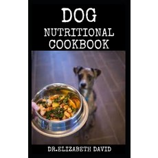 Dog Nutritional Cookbook: Tasty Recipes for Healthier Happier Dogs Paperback, Independently Published