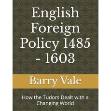 (영문도서) English Foreign Policy 1485 - 1603: How the Tudors Dealt with a Changing World Paperback, Independently Published, 9798337666174