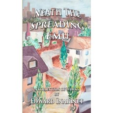(영문도서) Neath The Spreading Emu: being a Collection of Works (Mostly Nonsense) by Edward Ogden Inabinet Paperback, Lulu.com, English, 9781716238789