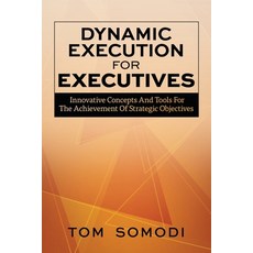 (영문도서) Dynamic Execution For Executives: Innovative Concepts And Tools For The Achieve... Paperback, Indie Books International, English, 9781966168096