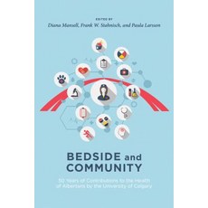 Bedside and Community: 50 Years of Contributions to the Health of Albertans from the University of C... Paperback, University of Calgary Press
