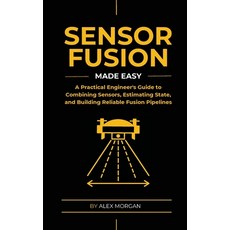 (영문도서)Sensor Fusion Made Easy: A Practical Engineer's Guide to Combining Sensors Esti... Paperback, Alex Morgan, English, 9788398079433