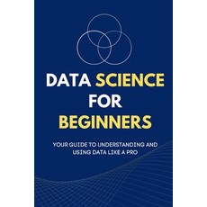(영문도서) Data Science for Beginners: Your Guide to Understanding and Using Data Like a Pro Paperback, Independently Published, English, 9798862907834