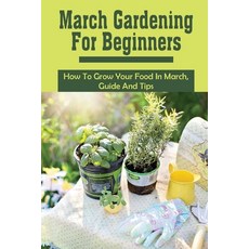 (영문도서) March Gardening For Beginners: How To Grow Your Food In March Guide And Tips: What To Grow I... Paperback, Independently Published, English, 9798467088372