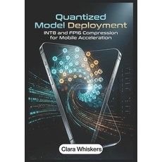 (영문도서)Quantized Model Deployment: INT8 and FP16 Compression for Mobile Acceleration Paperback, Independently Published, English, 9798196245466 Independently Published, English, 9798196245466