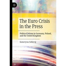 (영문도서) The Euro Crisis in the Press: Political Debate in Germany Poland and the United Kingdom Paperback, Palgrave MacMillan, English, 9783031138836