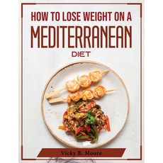 (영문도서) How to Lose Weight on a Mediterranean Diet Paperback, Vicky B. Moore, English, 9781804375365