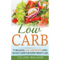 Low Carb: 77 Delicious Low Carb Recipes with an Easy Guide for Rapid Weight Loss Hardcover, Striveness Publications