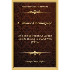 A Balance-Chemograph: And The Excretion Of Carbon Dioxide During Rest And Work (1905) Paperback, Kessinger Publishing