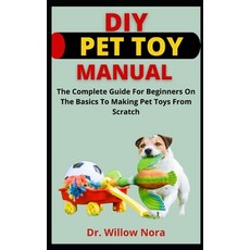 (영문도서) DIY Pet Toy Manual: The Complete Guide For Beginners On The Basics To Making Pet Toys From Sc... Paperback, Independently Published, English, 9798453294374