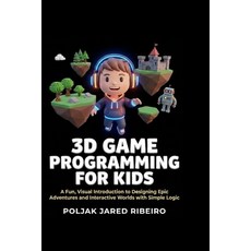 (영문도서)3D Game Programming for Kids: A Fun Visual Introduction to Designing Epic Adven... Paperback, Independently Published, English, 9798243762502