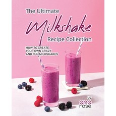 (영문도서) The Ultimate Milkshake Recipe Collection: How to Create Your Own Crazy and Fun Milkshakes Paperback, Independently Published, English, 9798856933467